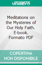 Meditations on the Mysteries of Our Holy Faith. E-book. Formato PDF ebook