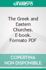 The Greek and Eastern Churches. E-book. Formato PDF ebook di Walter F. Adeney