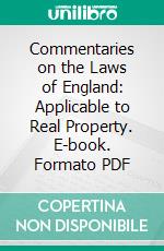 Commentaries on the Laws of England: Applicable to Real Property. E-book. Formato PDF ebook di William Blackstone