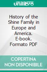 History of the Shine Family in Europe and America. E-book. Formato PDF ebook di John W. Shine