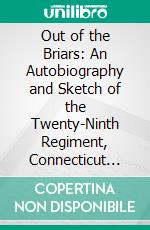 Out of the Briars: An Autobiography and Sketch of the Twenty-Ninth Regiment, Connecticut Volunteers. E-book. Formato PDF ebook