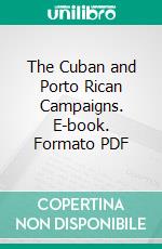 The Cuban and Porto Rican Campaigns. E-book. Formato PDF ebook di Richard Harding Davis