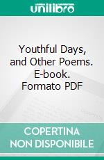 Youthful Days, and Other Poems. E-book. Formato PDF ebook