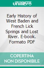 Early History of West Baden and French Lick Springs and Lost River. E-book. Formato PDF ebook