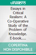 Essays in Critical Realism: A Co-Operative Study of the Problem of Knowledge. E-book. Formato PDF ebook