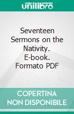 Seventeen Sermons on the Nativity. E-book. Formato PDF ebook di Lancelot Andrewes