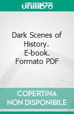 Dark Scenes of History. E-book. Formato PDF ebook