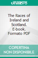The Races of Ireland and Scotland. E-book. Formato PDF ebook