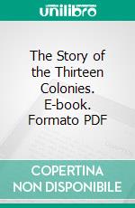 The Story of the Thirteen Colonies. E-book. Formato PDF ebook di Hélène Adeline Guerber