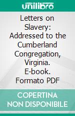 Letters on Slavery: Addressed to the Cumberland Congregation, Virginia. E-book. Formato PDF ebook