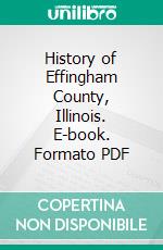 History of Effingham County, Illinois. E-book. Formato PDF ebook