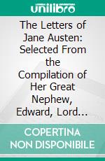 The Letters of Jane Austen: Selected From the Compilation of Her Great Nephew, Edward, Lord Brabourne. E-book. Formato PDF ebook