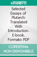 Selected Essays of Plutarch: Translated With Introduction. E-book. Formato PDF ebook