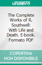 The Complete Works of R. Southwell: With Life and Death. E-book. Formato PDF