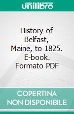 History of Belfast, Maine, to 1825. E-book. Formato PDF ebook di Herman Abbott