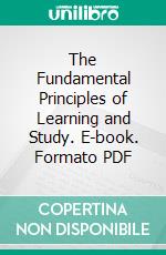 The Fundamental Principles of Learning and Study. E-book. Formato PDF ebook