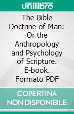 The Bible Doctrine of Man: Or the Anthropology and Psychology of Scripture. E-book. Formato PDF ebook di John Laidlaw