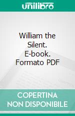 William the Silent. E-book. Formato PDF ebook