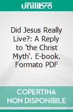 Did Jesus Really Live?: A Reply to 'the Christ Myth'. E-book. Formato PDF ebook