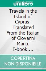Travels in the Island of Cyprus: Translated From the Italian of Giovanni Mariti. E-book. Formato PDF ebook