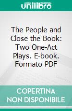 The People and Close the Book: Two One-Act Plays. E-book. Formato PDF ebook