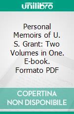 Personal Memoirs of U. S. Grant: Two Volumes in One. E-book. Formato PDF ebook di Ulysses S. Grant