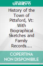 History of the Town of Pittsford, Vt: With Biographical Sketches and Family Records. E-book. Formato PDF ebook