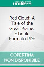 Red Cloud: A Tale of the Great Prairie. E-book. Formato PDF ebook