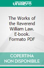 The Works of the Reverend William Law. E-book. Formato PDF ebook di William Law