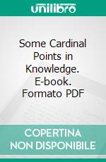 Some Cardinal Points in Knowledge. E-book. Formato PDF ebook