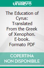 The Education of Cyrus: Translated From the Greek of Xenophon. E-book. Formato PDF ebook