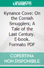 Kynance Cove: On the Cornish Smugglers; A Tale of the Last Century. E-book. Formato PDF ebook