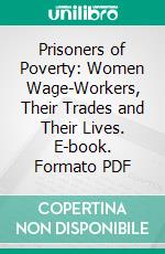 Prisoners of Poverty: Women Wage-Workers, Their Trades and Their Lives. E-book. Formato PDF ebook di Helen Campbell