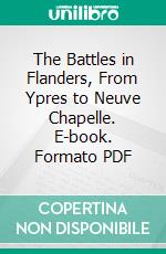 The Battles in Flanders, From Ypres to Neuve Chapelle. E-book. Formato PDF ebook di Edmund Dane