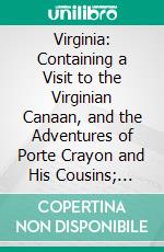 Virginia: Containing a Visit to the Virginian Canaan, and the Adventures of Porte Crayon and His Cousins; Illustrated. E-book. Formato PDF