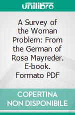 A Survey of the Woman Problem: From the German of Rosa Mayreder. E-book. Formato PDF ebook