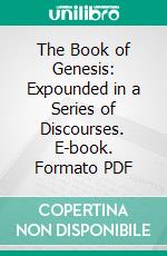 The Book of Genesis: Expounded in a Series of Discourses. E-book. Formato PDF ebook di Robert S. Candlish