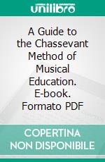 A Guide to the Chassevant Method of Musical Education. E-book. Formato PDF ebook