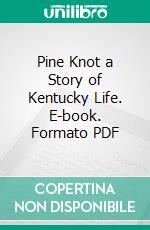 Pine Knot a Story of Kentucky Life. E-book. Formato PDF ebook di William E. Barton