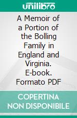 A Memoir of a Portion of the Bolling Family in England and Virginia. E-book. Formato PDF ebook