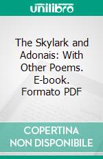 The Skylark and Adonais: With Other Poems. E-book. Formato PDF ebook di Percy Bysshe Shelley