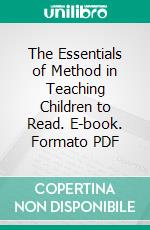 The Essentials of Method in Teaching Children to Read. E-book. Formato PDF