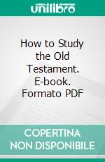 How to Study the Old Testament. E-book. Formato PDF ebook di Frank Knight Sanders