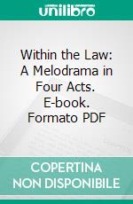 Within the Law: A Melodrama in Four Acts. E-book. Formato PDF ebook