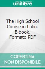 The High School Course in Latin. E-book. Formato PDF ebook