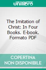 The Imitation of Christ: In Four Books. E-book. Formato PDF ebook di Thomas A. Kempis