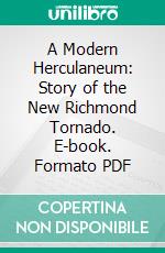 A Modern Herculaneum: Story of the New Richmond Tornado. E-book. Formato PDF ebook di Anna P. Epley