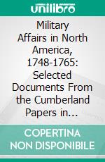 Military Affairs in North America, 1748-1765: Selected Documents From the Cumberland Papers in Windsor Castle. E-book. Formato PDF