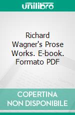 Richard Wagner's Prose Works. E-book. Formato PDF ebook