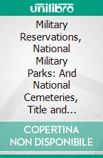 Military Reservations, National Military Parks: And National Cemeteries, Title and Jurisdiction. E-book. Formato PDF ebook